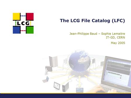 The LCG File Catalog (LFC) Jean-Philippe Baud – Sophie Lemaitre IT-GD, CERN May 2005.
