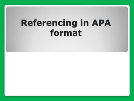 Referencing in APA format. Session aims: Recap: Importance of referencing General guidelines for referencing in APA format. ◦In text and end of text referencing.
