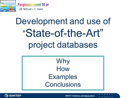 SINTEF Fisheries and Aquaculture 28. februar – 1. mars Development and use of ” State-of-the-Art” project databases Why How Examples Conclusions.