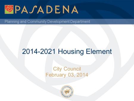 Planning and Community Development Department 2014-2021 Housing Element City Council February 03, 2014.