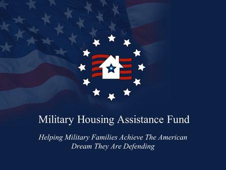 Military Housing Assistance Fund Helping Military Families Achieve The American Dream They Are Defending.
