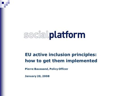 EU active inclusion principles: how to get them implemented Pierre Baussand, Policy Officer January 20, 2008.