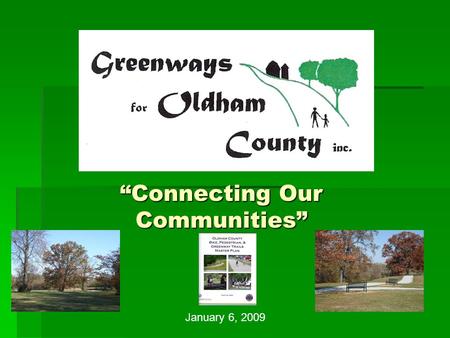 “Connecting Our Communities” January 6, 2009. Mission “To encourage the creation of trails and greenway corridors, parks, and preserves in order to enhance.
