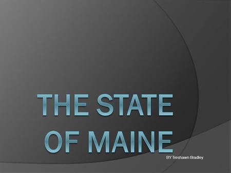 BY Treshawn Bradley. Outline Of The State Of Maine.