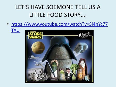 LET’S HAVE SOEMONE TELL US A LITTLE FOOD STORY…. https://www.youtube.com/watch?v=Sl4nYc77 TAU https://www.youtube.com/watch?v=Sl4nYc77 TAU.