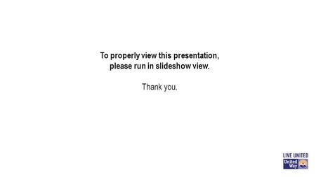 To properly view this presentation, please run in slideshow view. Thank you.