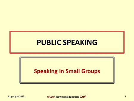 PUBLIC SPEAKING Speaking in Small Groups Copyright 2012 1.