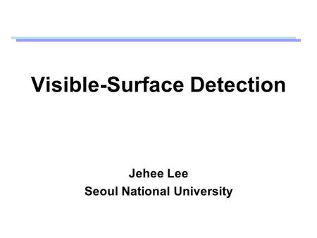 Visible-Surface Detection Jehee Lee Seoul National University.