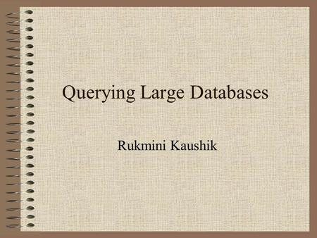 Querying Large Databases Rukmini Kaushik. Purpose Research for efficient algorithms and software architectures of query engines.