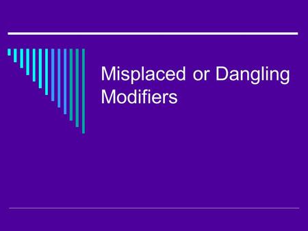 Misplaced or Dangling Modifiers. What is a Modifier?  To modify means to change slightly.  Modifiers are words, phrases, or clauses that provide description.