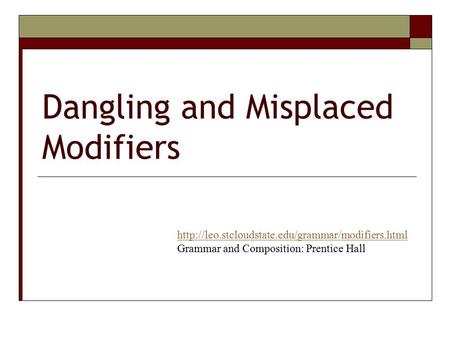 Dangling and Misplaced Modifiers  Grammar and Composition: Prentice Hall.