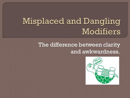 The difference between clarity and awkwardness..  What is a modifier, anyway? Modifiers are words, phrases, or clauses that provide description in sentences.