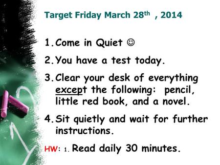 Target Friday March 28 th, 2014 1.Come in Quiet 2.You have a test today. 3.Clear your desk of everything except the following: pencil, little red book,