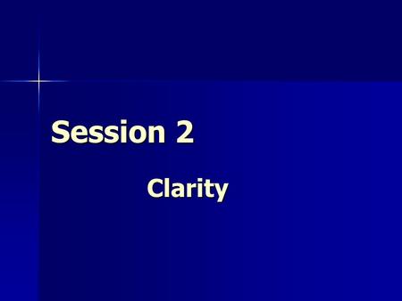 Session 2 Clarity. Clarity Word choice Word choice Sentence structure Sentence structure Use of the active voice instead of the passive voice Use of the.