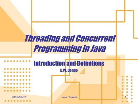 2006-08-02 Java Threads 11 Threading and Concurrent Programming in Java Introduction and Definitions D.W. Denbo Introduction and Definitions D.W. Denbo.