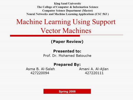 Machine Learning Using Support Vector Machines (Paper Review) Presented to: Prof. Dr. Mohamed Batouche Prepared By: Asma B. Al-Saleh Amani A. Al-Ajlan.