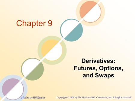 McGraw-Hill/Irwin Copyright © 2006 by The McGraw-Hill Companies, Inc. All rights reserved. Chapter 9 Derivatives: Futures, Options, and Swaps.