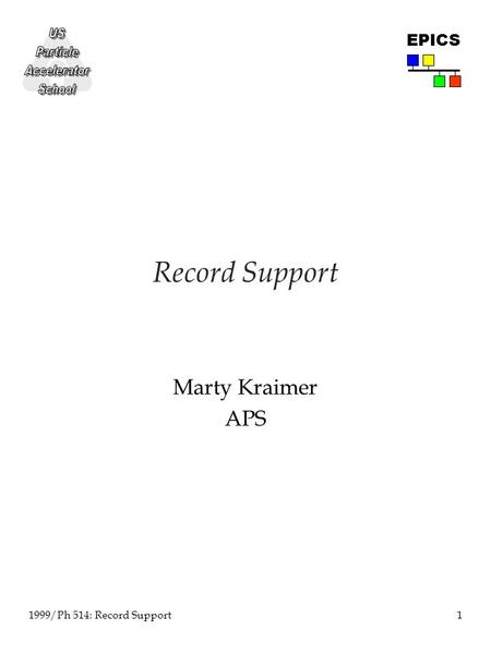 1 1999/Ph 514: Record Support EPICS Record Support Marty Kraimer APS.