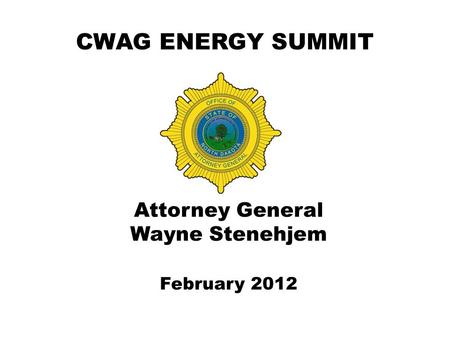 CWAG ENERGY SUMMIT Attorney General Wayne Stenehjem February 2012.