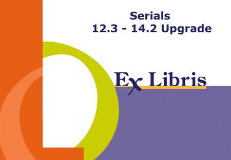 Serials 12.3 - 14.2 Upgrade. Serials Upgrade 12.3 – 14.2 -2--2- 1. General overview, then 2. Changes to the Publication Schedule fields 3. Multiple 853.