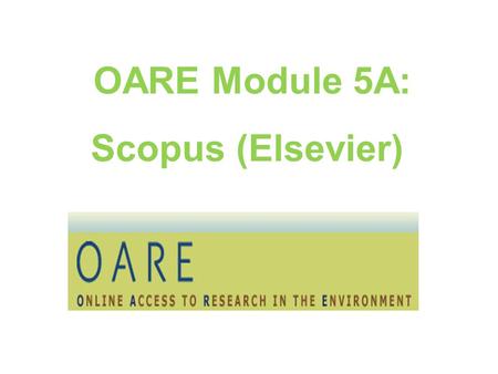 OARE Module 5A: Scopus (Elsevier). Table of Contents About Scopus (Elsevier) Using Scopus Search Page Results/Refine Search Pages Download, PDF, Export,