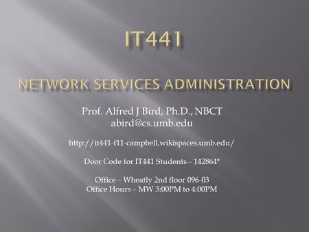 Prof. Alfred J Bird, Ph.D., NBCT  Door Code for IT441 Students – 142864* Office – Wheatly.