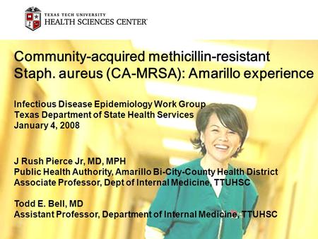 Community-acquired methicillin-resistant Staph. aureus (CA-MRSA): Amarillo experience Infectious Disease Epidemiology Work Group Texas Department of State.