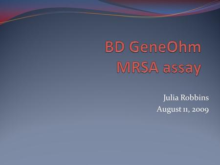 Julia Robbins August 11, 2009. Objectives Clinical Significance of MRSA in Healthcare Setting Principle of assay Assay Procedure Assay Perfomance.