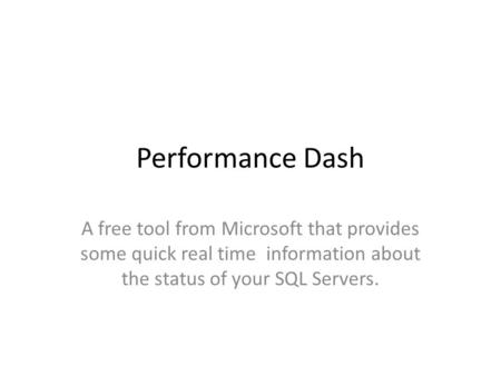 Performance Dash A free tool from Microsoft that provides some quick real time information about the status of your SQL Servers.