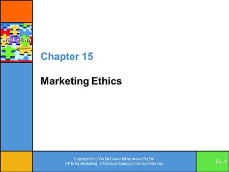 Copyright  2004 McGraw-Hill Australia Pty Ltd PPTs t/a Marketing: A Practical Approach 5/e by Peter Rix 15–1 Chapter 15 Marketing Ethics.