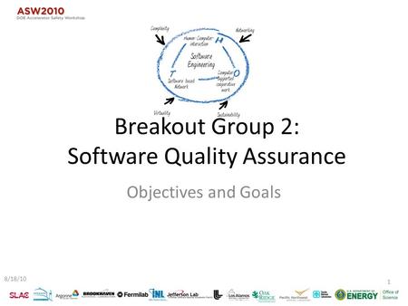 Breakout Group 2: Software Quality Assurance Objectives and Goals 8/18/10 1.