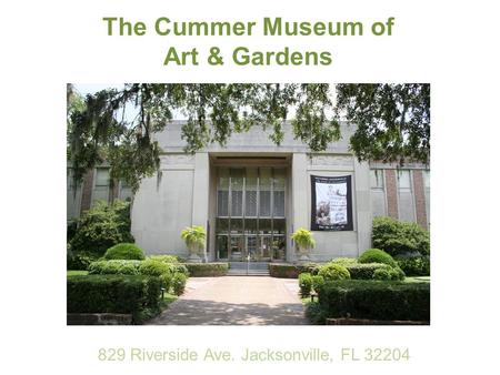 The Cummer Museum of Art & Gardens 829 Riverside Ave. Jacksonville, FL 32204.