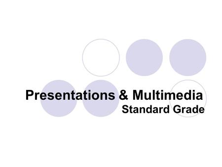 Standard Grade Presentations & Multimedia. Presentation & Multimedia Software Allows the user to set up exciting and attractive documents which helps.