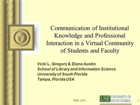WBC 20051 Communication of Institutional Knowledge and Professional Interaction in a Virtual Community of Students and Faculty Vicki L. Gregory & Diane.