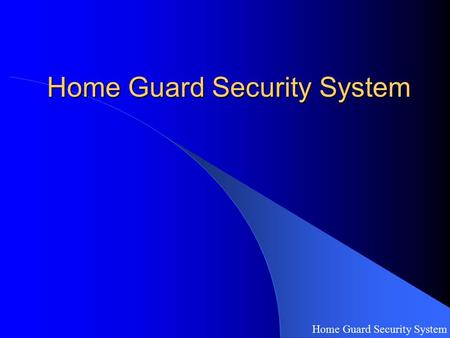 Home Guard Security System. Introduction & Basic Ideas Home Guard Security System.