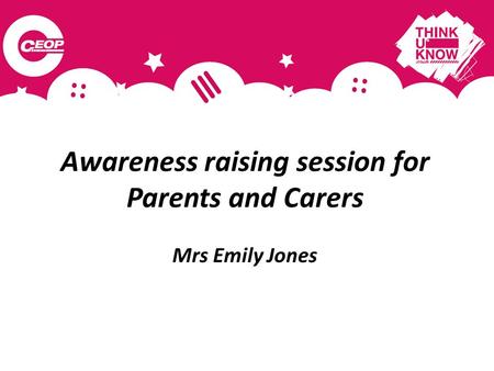 Awareness raising session for Parents and Carers Mrs Emily Jones.