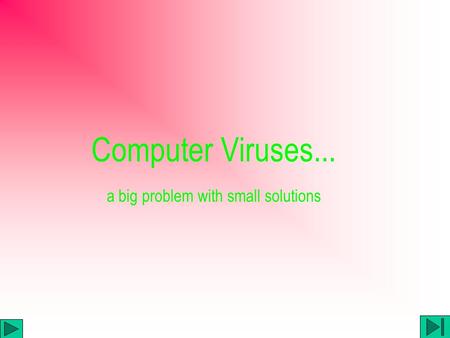 Computer Viruses... a big problem with small solutions.