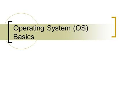 Operating System (OS) Basics. Operating System Basics Software (applications) Operating System (OS) Hardware.