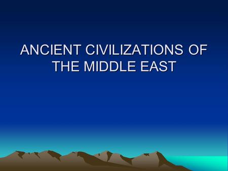ANCIENT CIVILIZATIONS OF THE MIDDLE EAST. PLACES AND TERMS Mesopotamia Fertile Crescent Culture Hearth Tigris River Euphrates River.