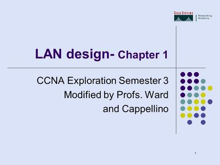 1 LAN design- Chapter 1 CCNA Exploration Semester 3 Modified by Profs. Ward and Cappellino.