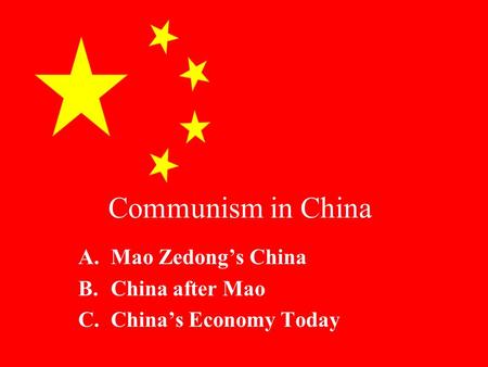 Communism in China A.Mao Zedong’s China B.China after Mao C.China’s Economy Today.