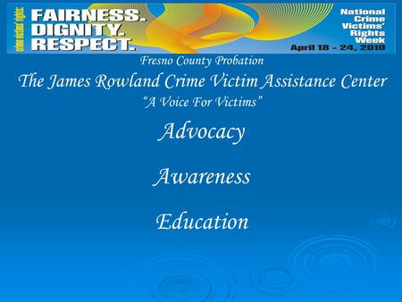 Advocacy Awareness Education Fresno County Probation The James Rowland Crime Victim Assistance Center “A Voice For Victims”
