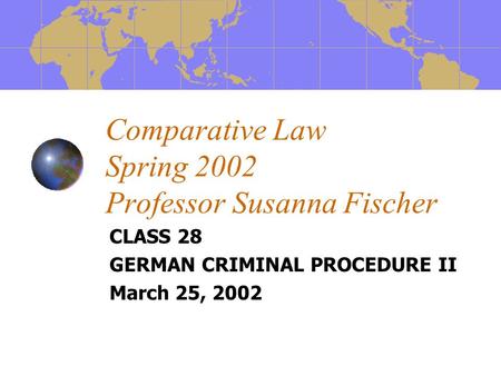 Comparative Law Spring 2002 Professor Susanna Fischer CLASS 28 GERMAN CRIMINAL PROCEDURE II March 25, 2002.