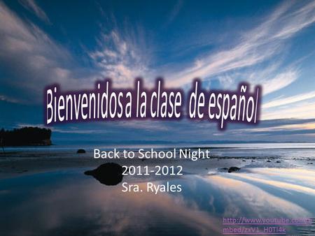 Back to School Night 2011-2012 Sra. Ryales  mbed/zxV1_H0Tl4k.