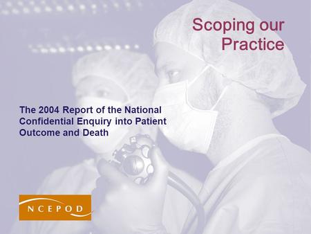 The 2004 Report of the National Confidential Enquiry into Patient Outcome and Death Scoping our Practice.