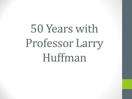 50 Years with Professor Larry Huffman. “Professor Huffman is the sweetest and most passionate professor I have had at JMU so far!” “Professor Huffman.