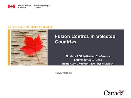 Fusion Centres in Selected Countries Borders & Globalization Conference September 25-27, 2014 Elaine Koren, Research & Analysis Division Fusion Centres.