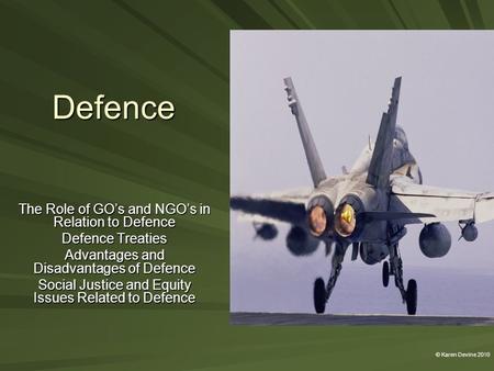 Defence The Role of GO’s and NGO’s in Relation to Defence Defence Treaties Advantages and Disadvantages of Defence Social Justice and Equity Issues Related.