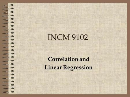 Correlation and Linear Regression INCM 9102. Correlation  Correlation coefficients assess strength of linear relationship between two quantitative variables.