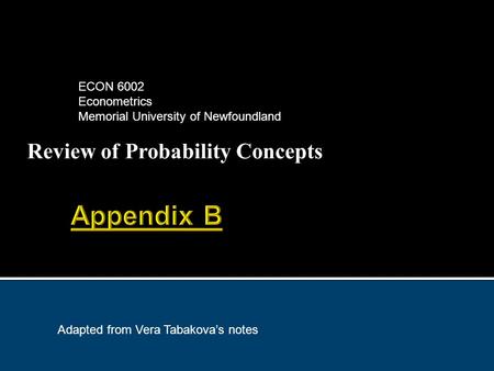 Review of Probability Concepts ECON 6002 Econometrics Memorial University of Newfoundland Adapted from Vera Tabakova’s notes.